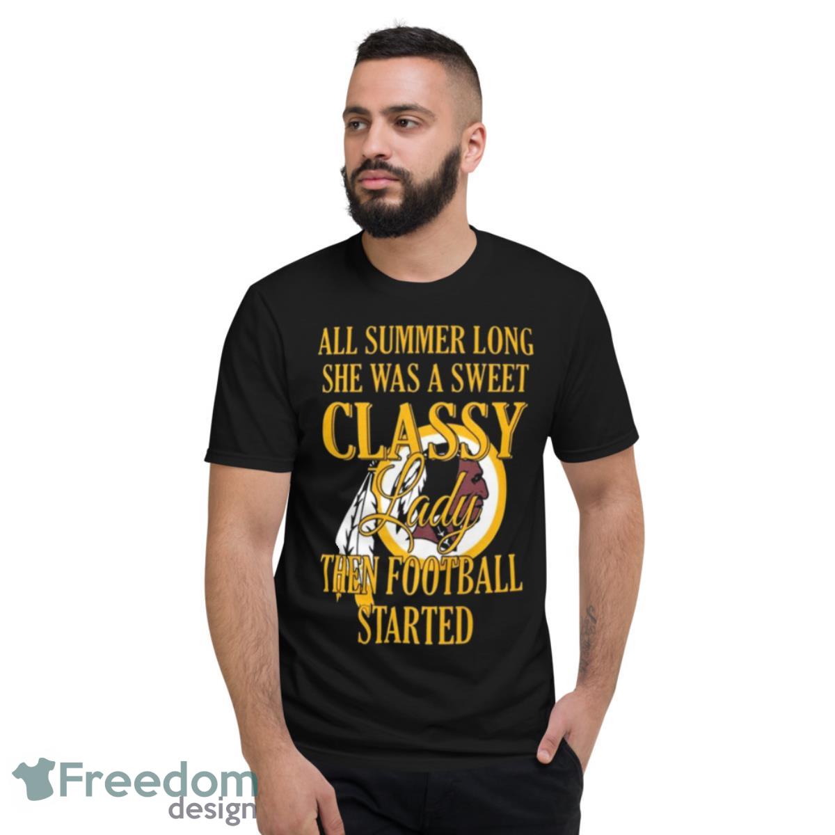 Washington Redskins All Summer Long She Was A Sweet Classy Lady Then Football Started Shirt - Short Sleeve T-Shirt