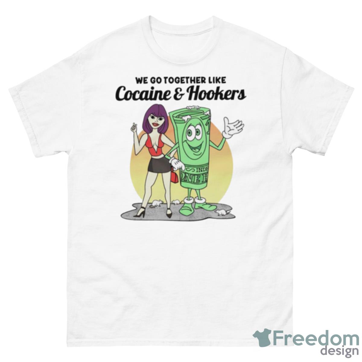 We Go Together Like Cocaine And Hookers Shirt - 500 Men’s Classic Tee Gildan