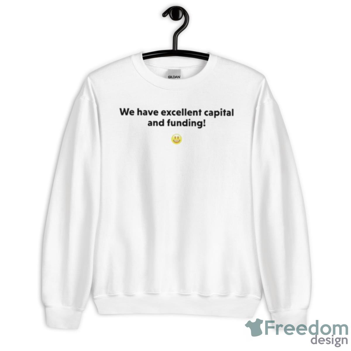 We Have Excellent Capital And Funding Shirt