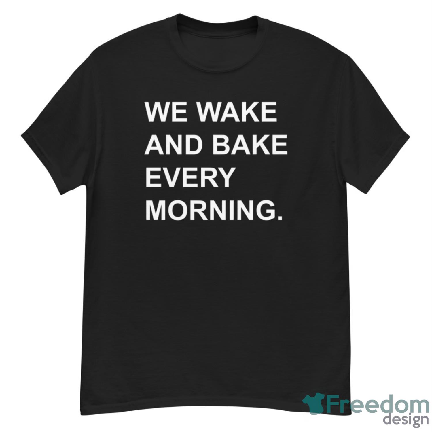 We Wake And Bake Every Morning Shirt - G500 Men’s Classic T-Shirt