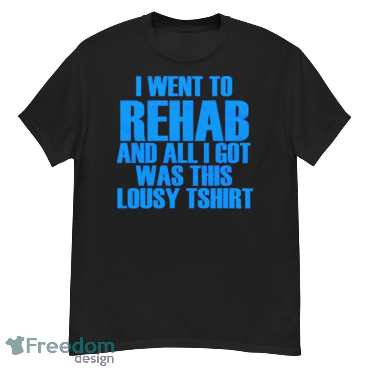 Went To Rehab And All I Got Was This Lousy shirt - G500 Men’s Classic T-Shirt