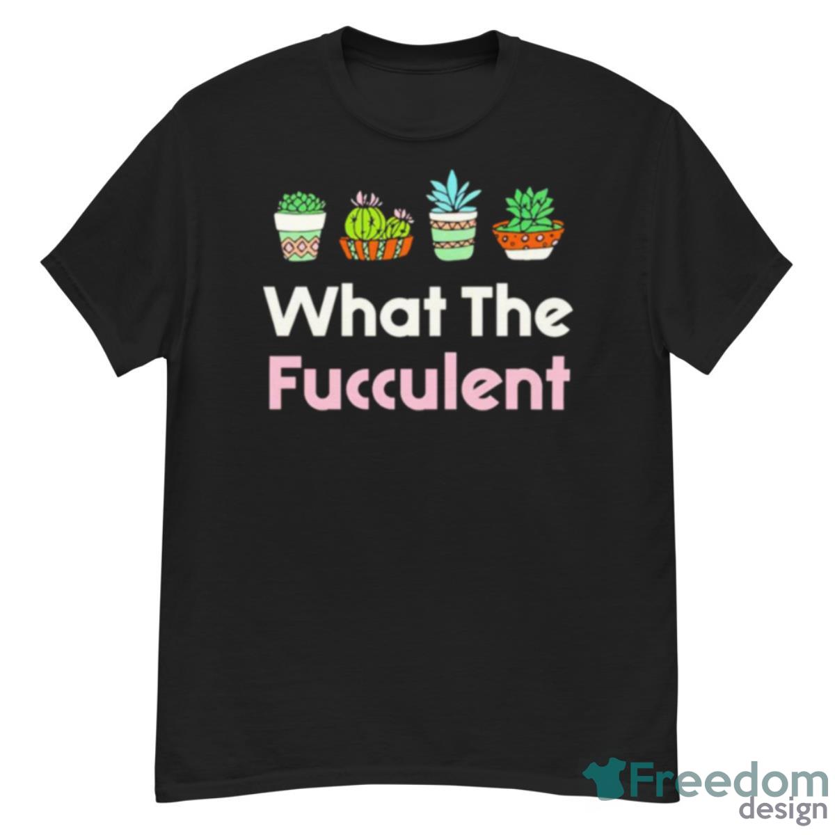 What The Fucculent Shirt - G500 Men’s Classic T-Shirt