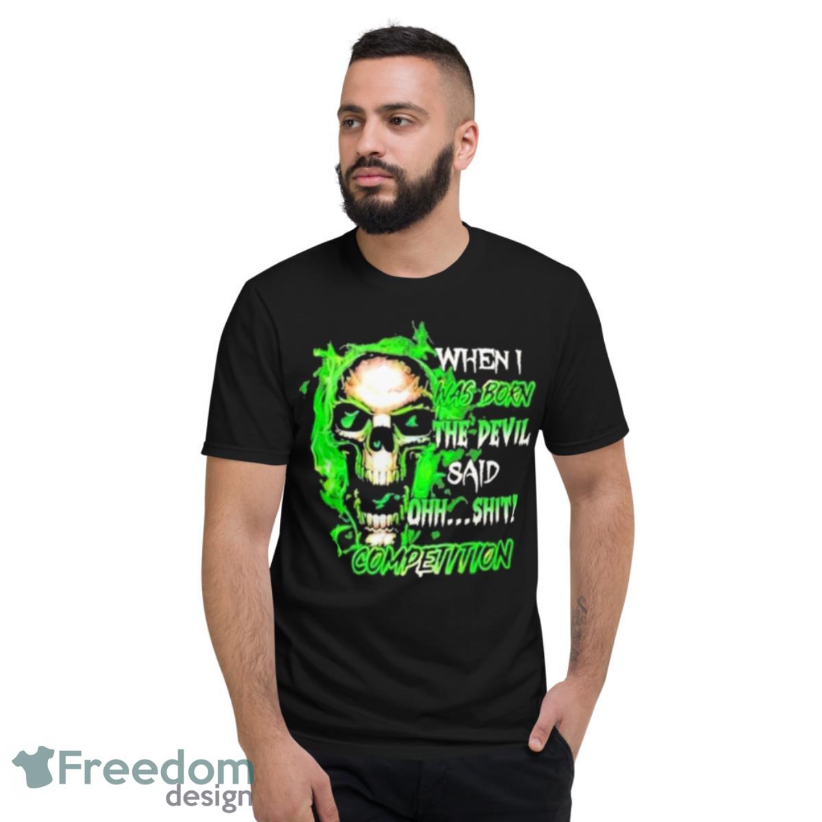 When I Was Born Skull The Devil Said Competition Shirt - Short Sleeve T-Shirt