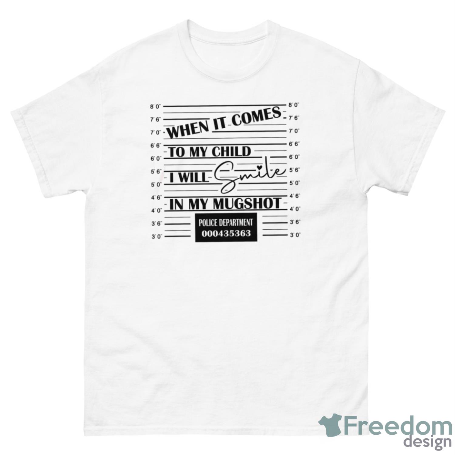 When It Comes To My Child I Will Smile In My Mugshot Shirt - 500 Men’s Classic Tee Gildan