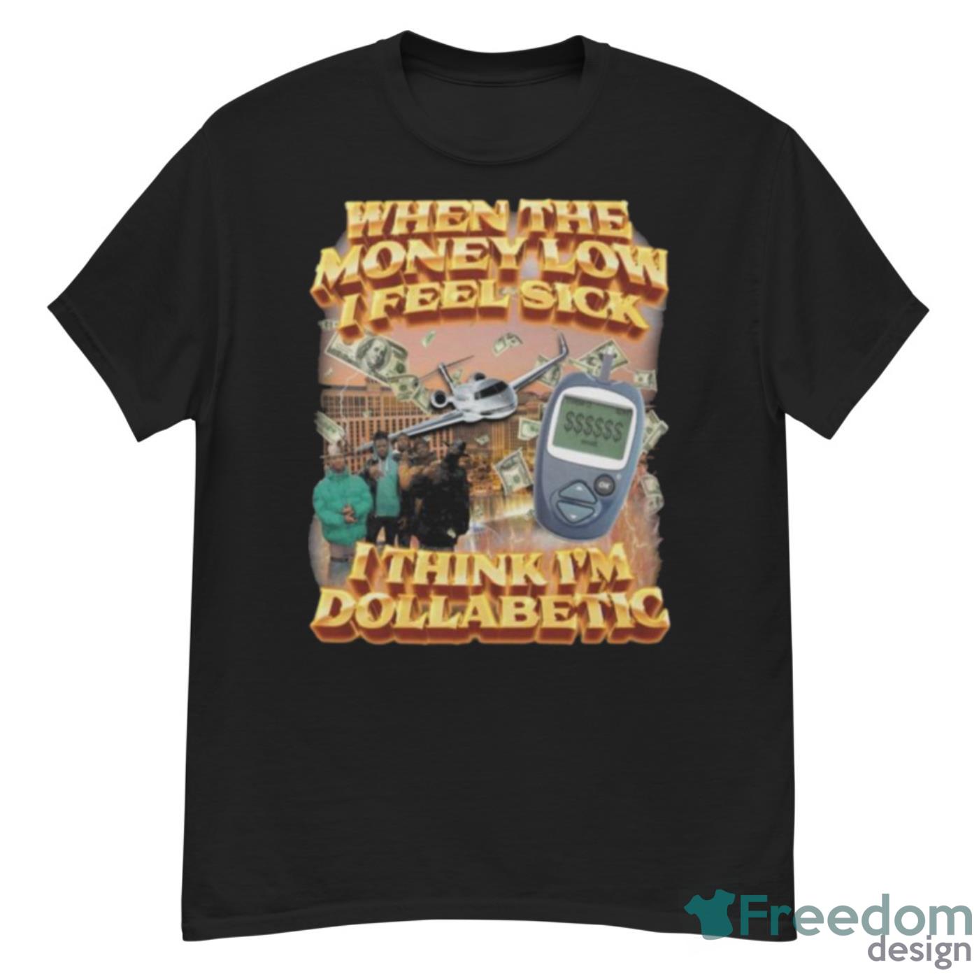 When The Money Low I Feel Sick I Think I’m Dollabetic Shirt - G500 Men’s Classic T-Shirt