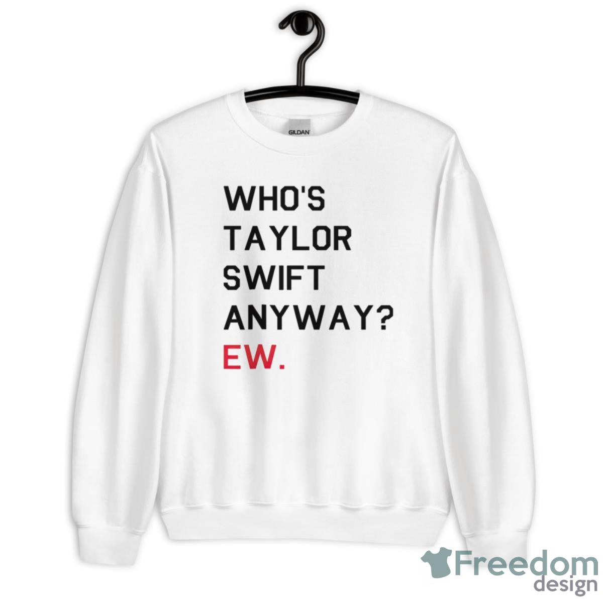 Who’s Taylor Swift Anyway Ew Shirt - Unisex Heavy Blend Crewneck Sweatshirt