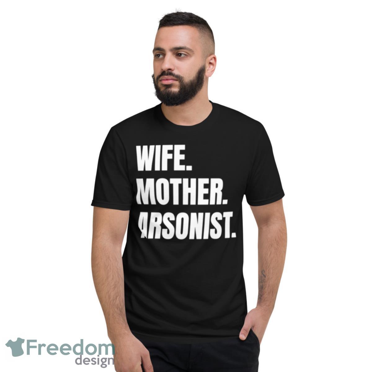 Wife Mother ArsonisShirt - Short Sleeve T-Shirt