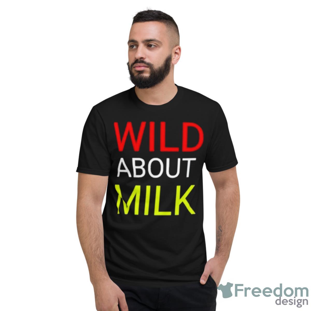 Wild About Milk Shirt - Short Sleeve T-Shirt