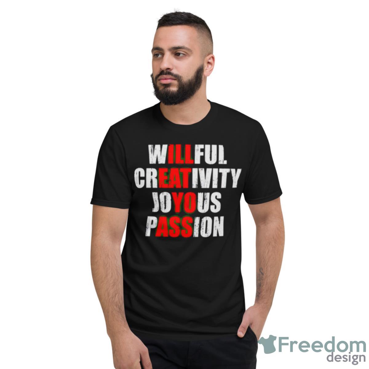 Willful Creativity Joyous Passion I’ll Eat Yo Ass Shirt
