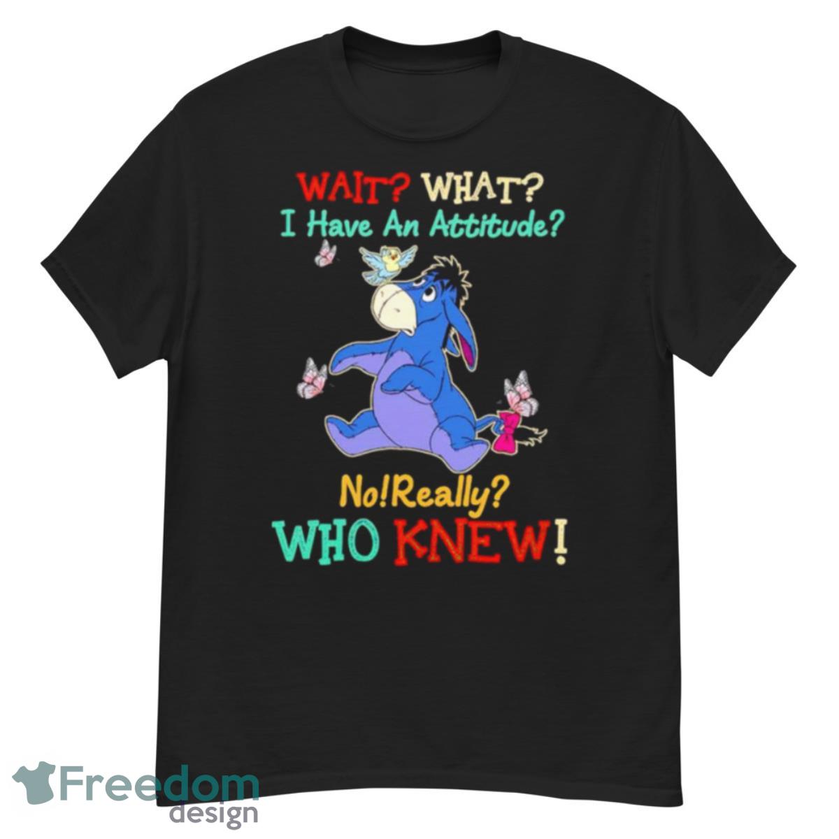 Winnie The Pooh Wait What I Have An Attitude No Really Who Knew Shirt - G500 Men’s Classic T-Shirt