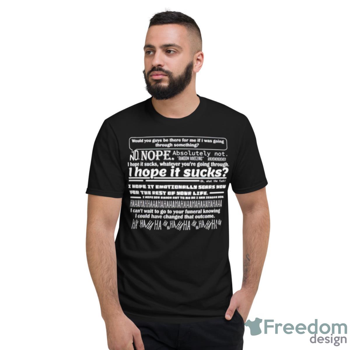 Would You Guys Be There For Me If I Was Going Through Something Shirt