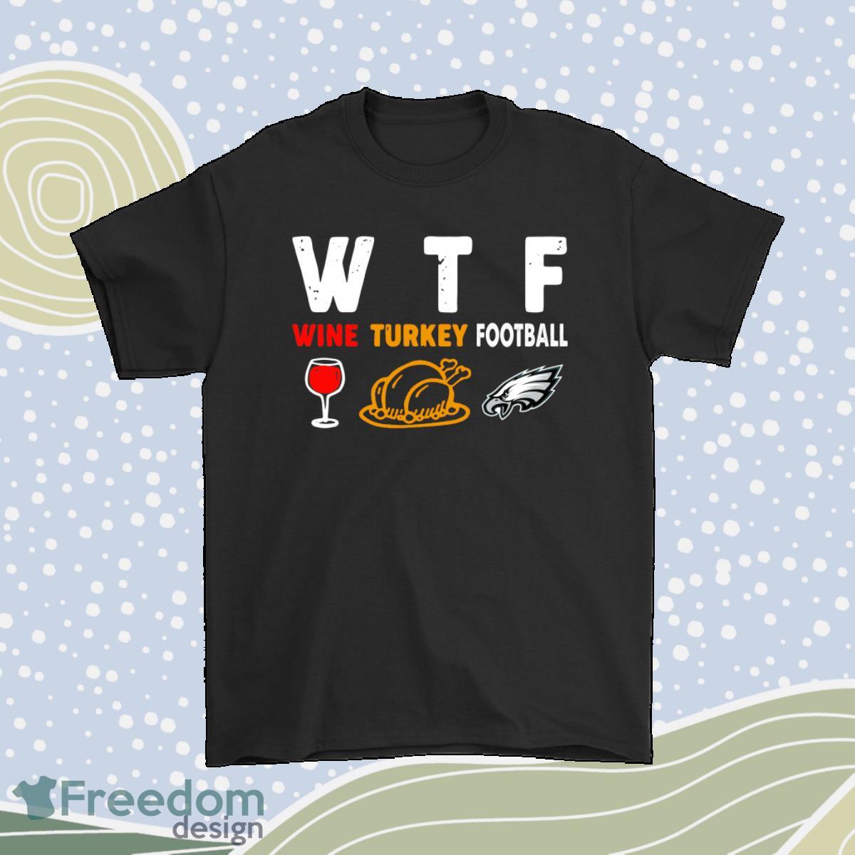 Wtf Wine Turkey Football Philadelphia Eagles Thanksgiving Shirt Product Photo 1