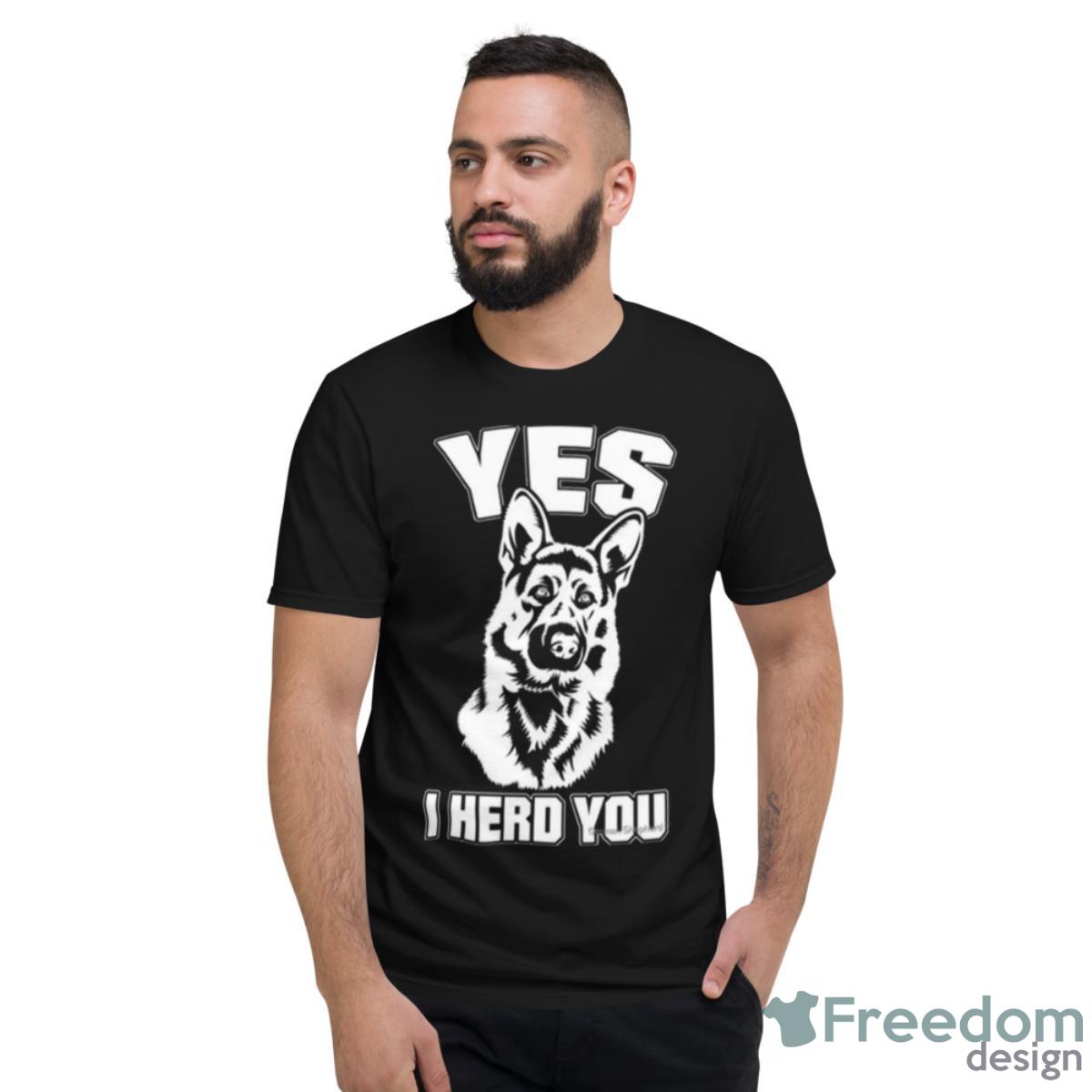 Yes I Herd You German Shepherd Shirt