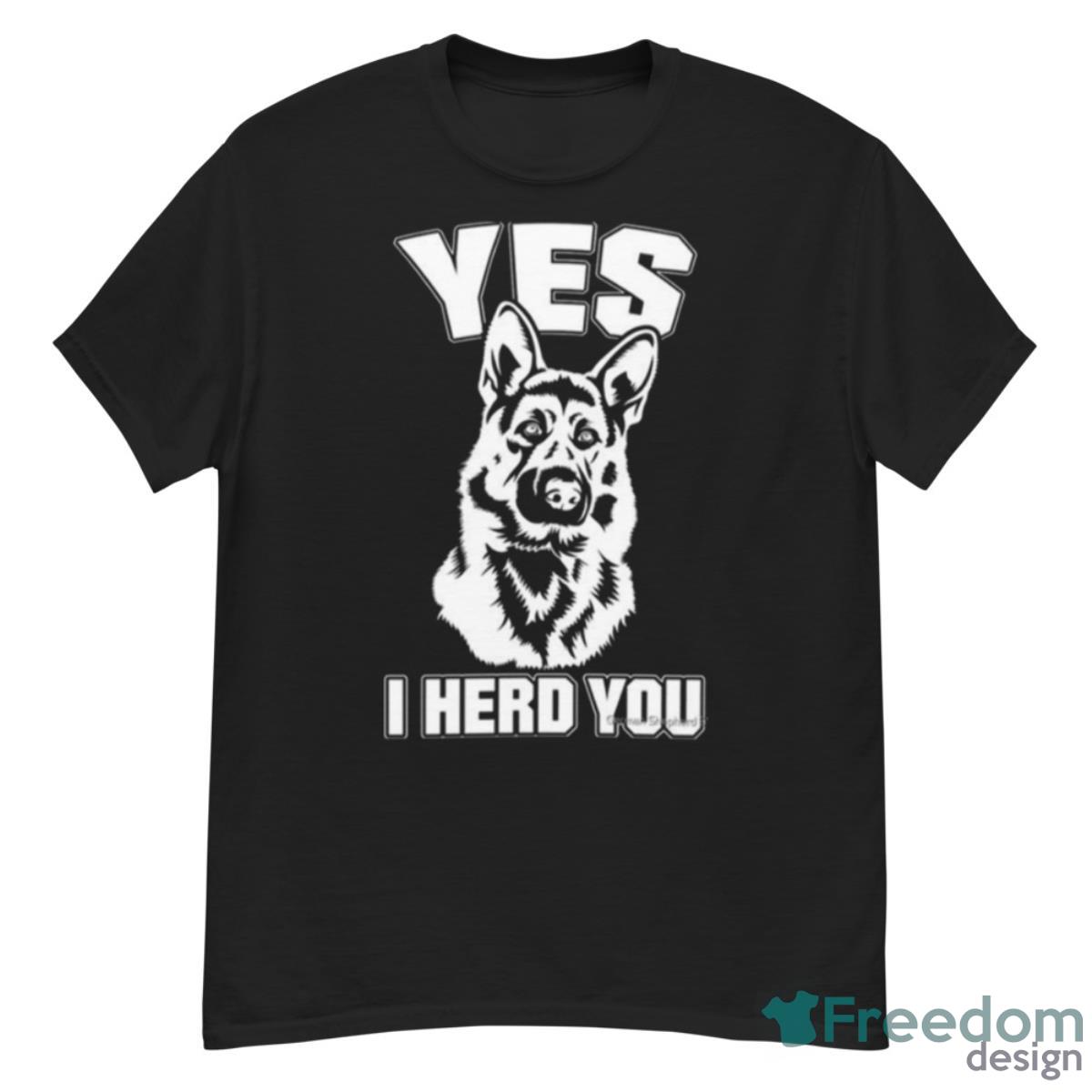 Yes I Herd You German Shepherd Shirt - G500 Men’s Classic T-Shirt