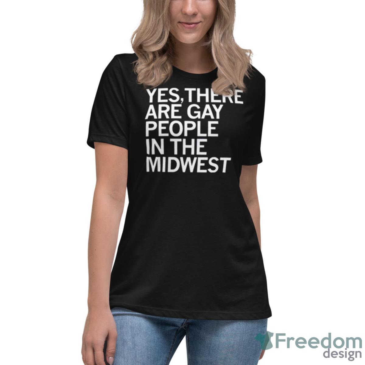 Yes There Are Gay People In The MidwesShirt