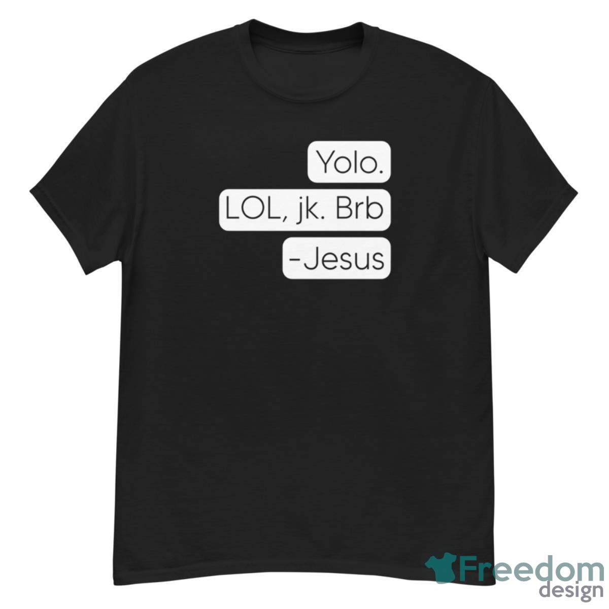 Yolo Lol Jk Brb Jesus Shirt - G500 Men’s Classic T-Shirt