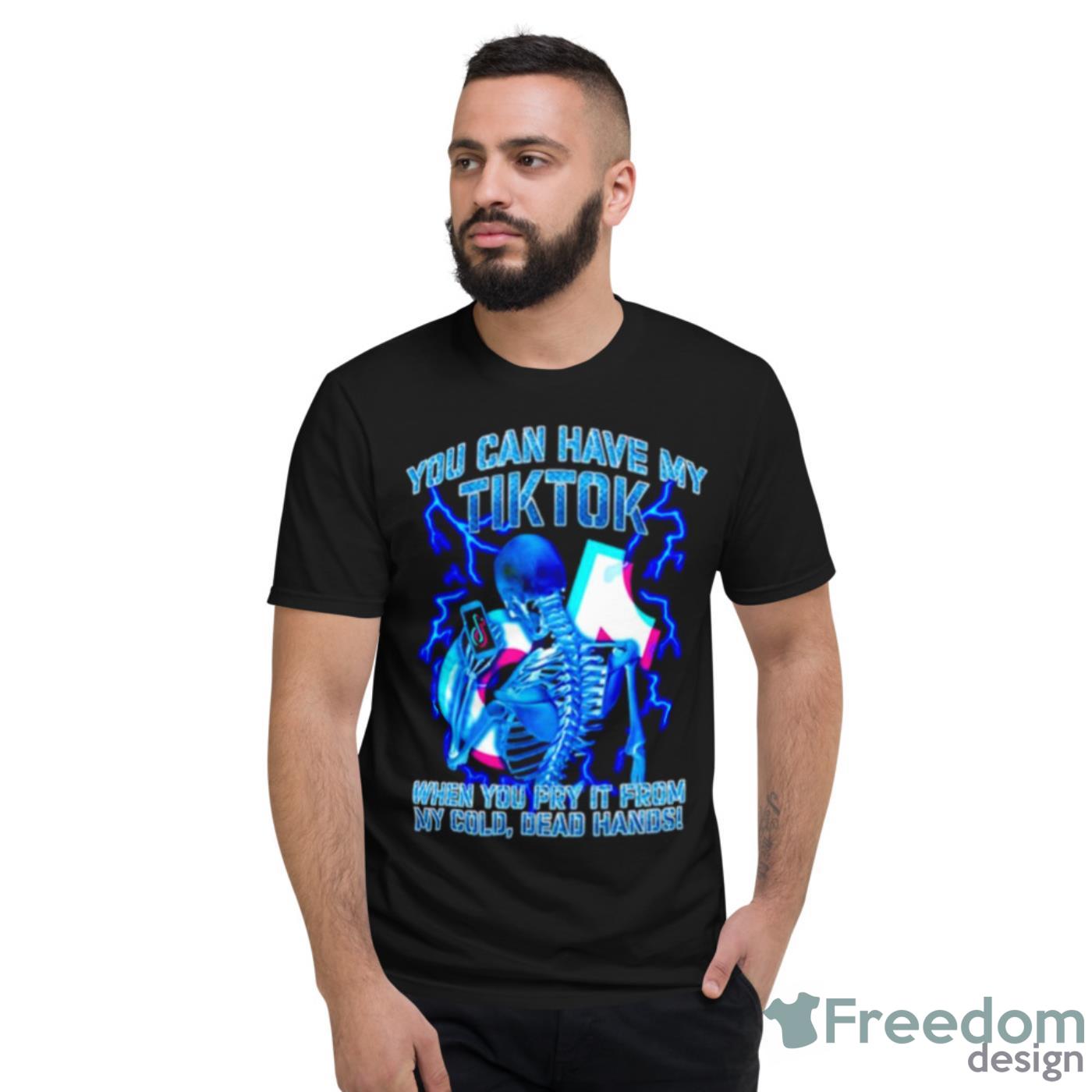 You Can Have My Tiktok When You Pry It From My Cold Dead Hands Shirt - Short Sleeve T-Shirt