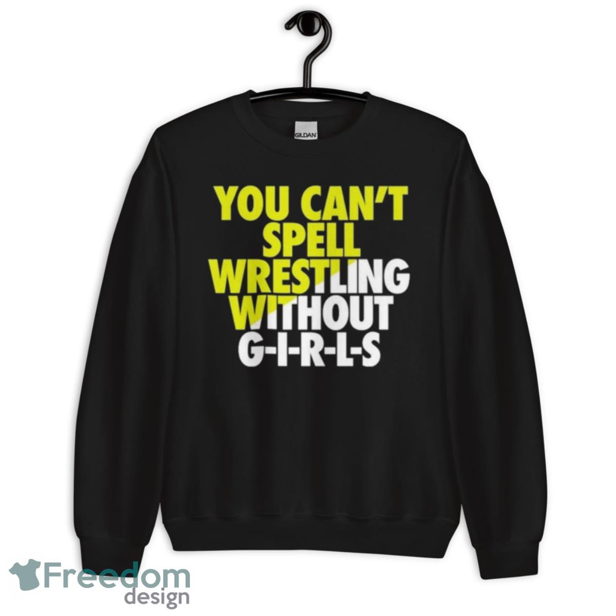 You Can’t Spell Wrestling Without Girls Shirt - Unisex Crewneck Sweatshirt