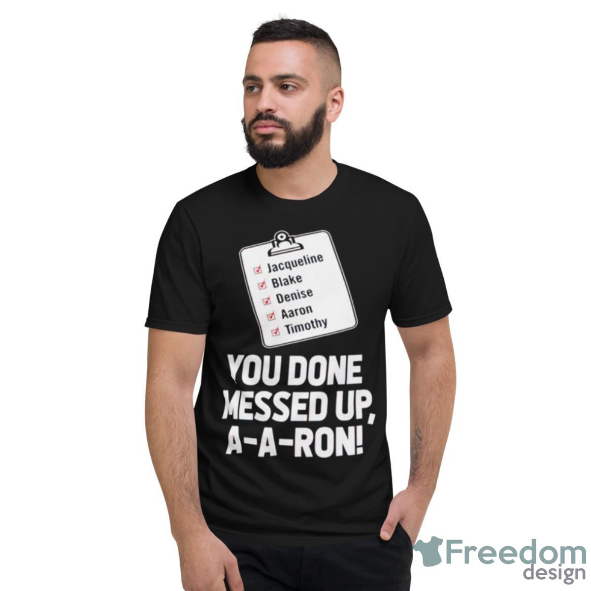 You Done Messed Up Aaron Shirt
