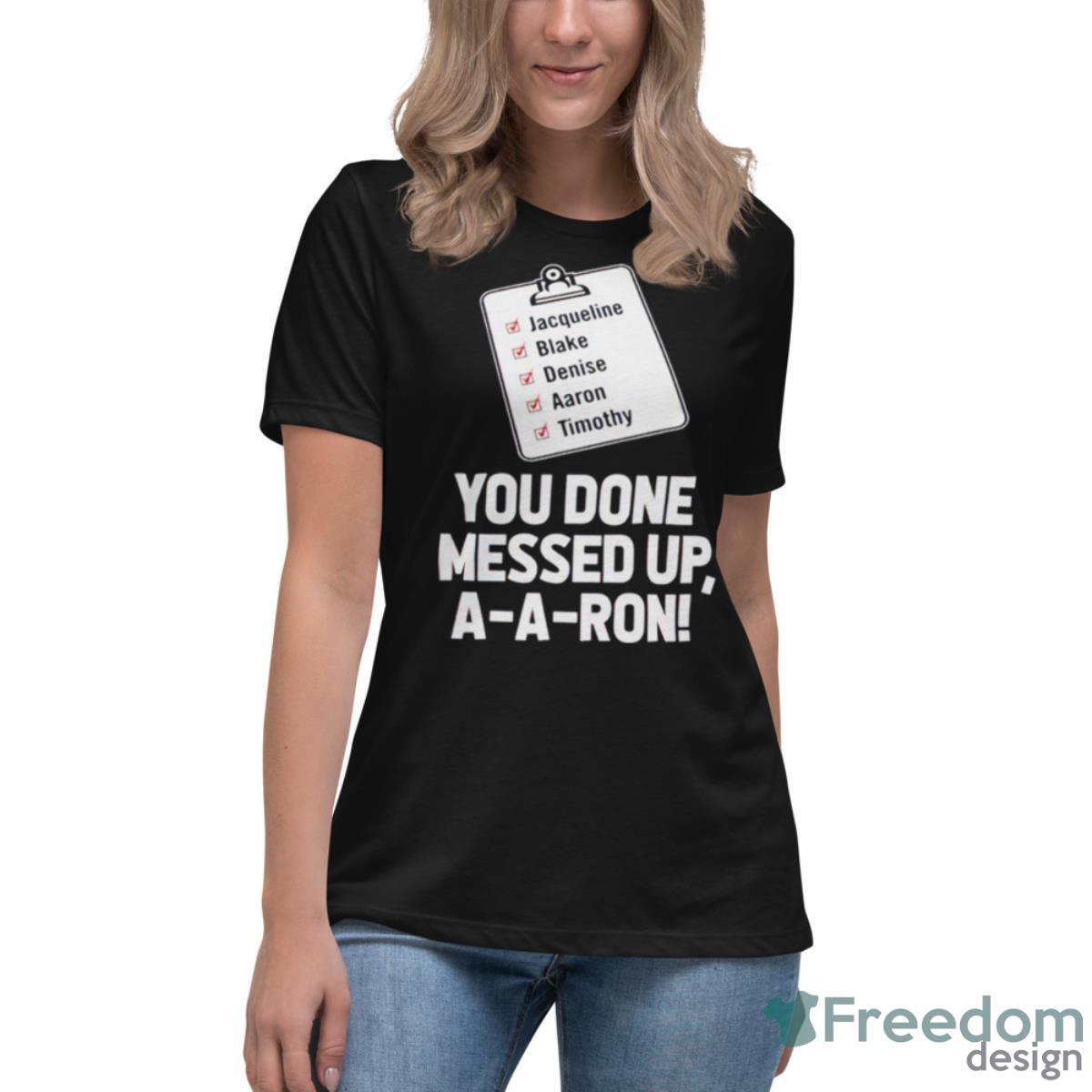 You Done Messed Up Aaron Shirt