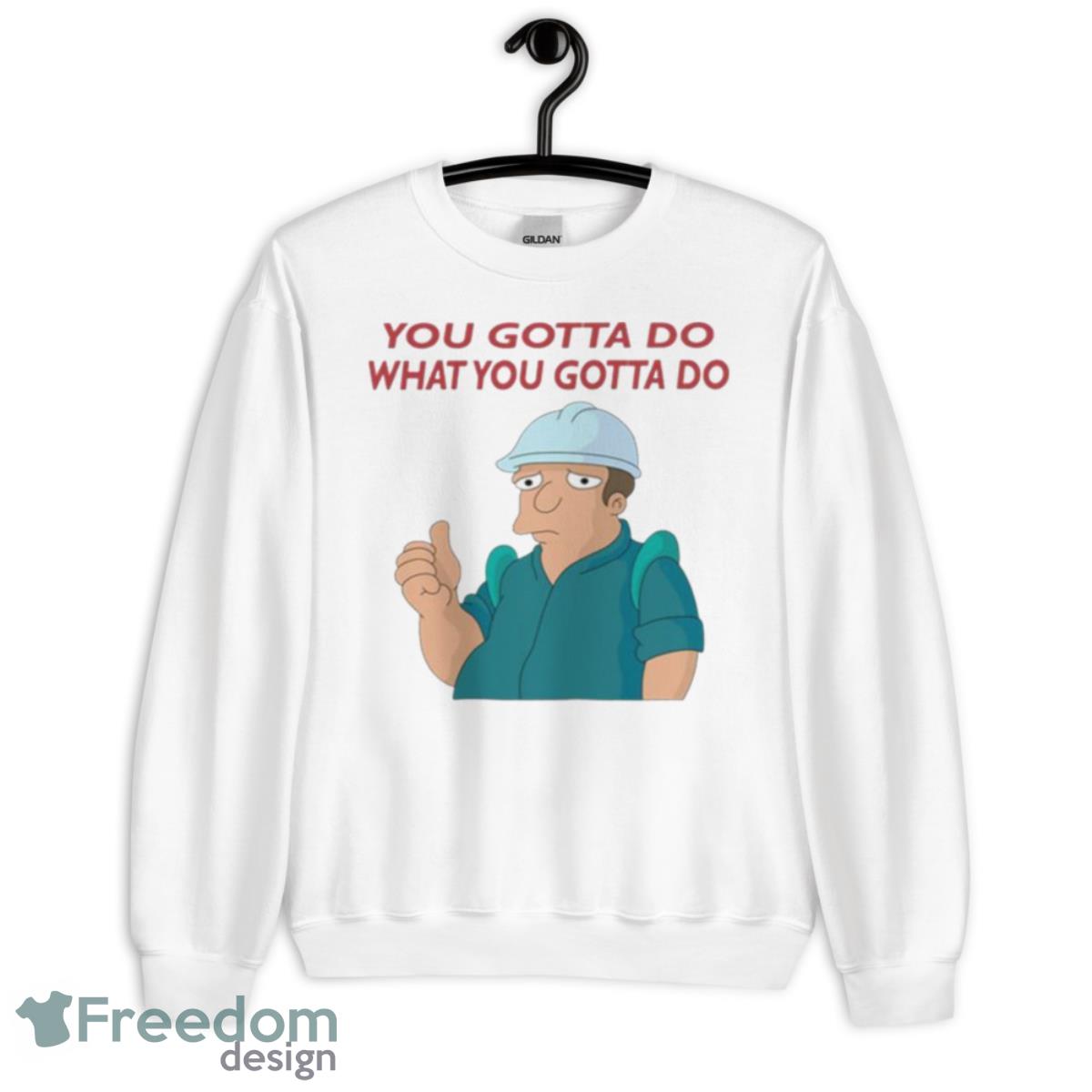 You Gotta Do What You Gotta Do The Futurama Shirt - Unisex Heavy Blend Crewneck Sweatshirt