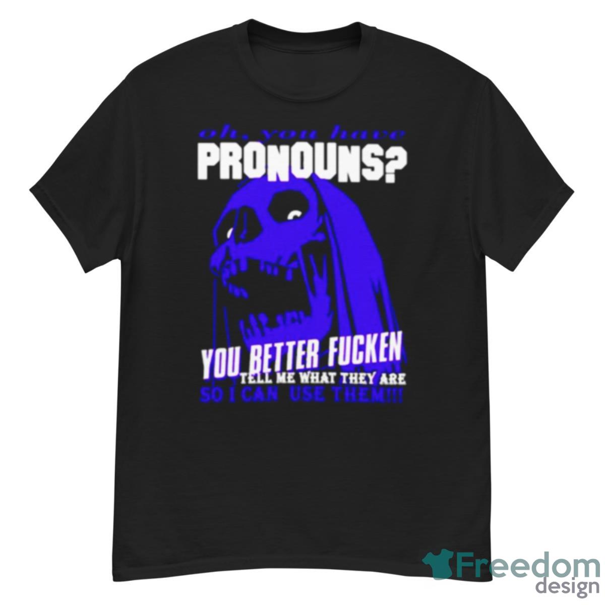 You Have Pronouns You Better Fucken Shirt - G500 Men’s Classic T-Shirt