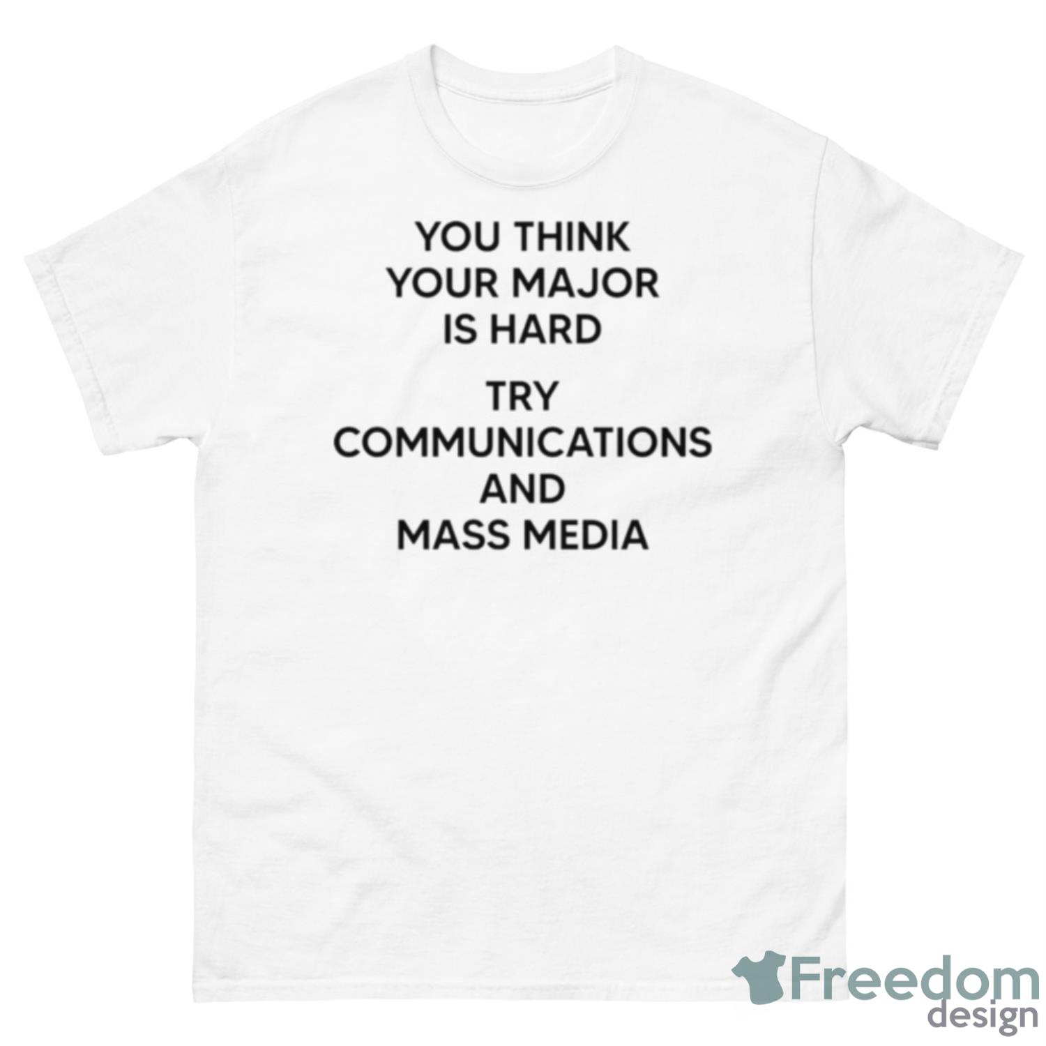 You Think You Major Is Hard Try Communications And Mass Media Shirt - 500 Men’s Classic Tee Gildan