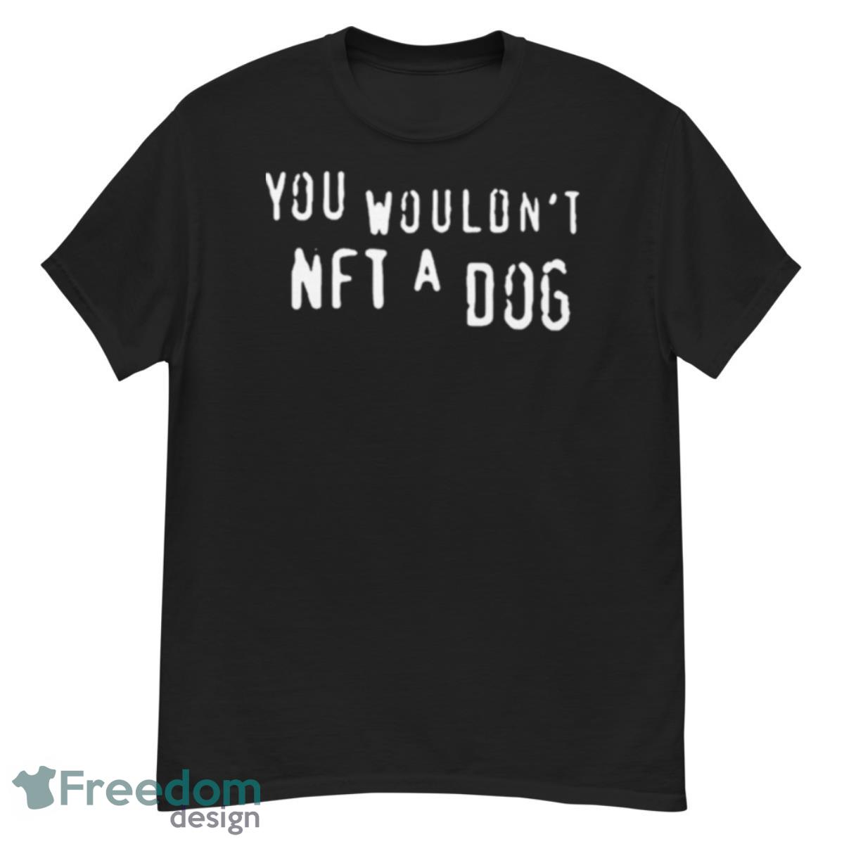 You Wouldn’t Nft A Dog 2023 Shirt - G500 Men’s Classic T-Shirt