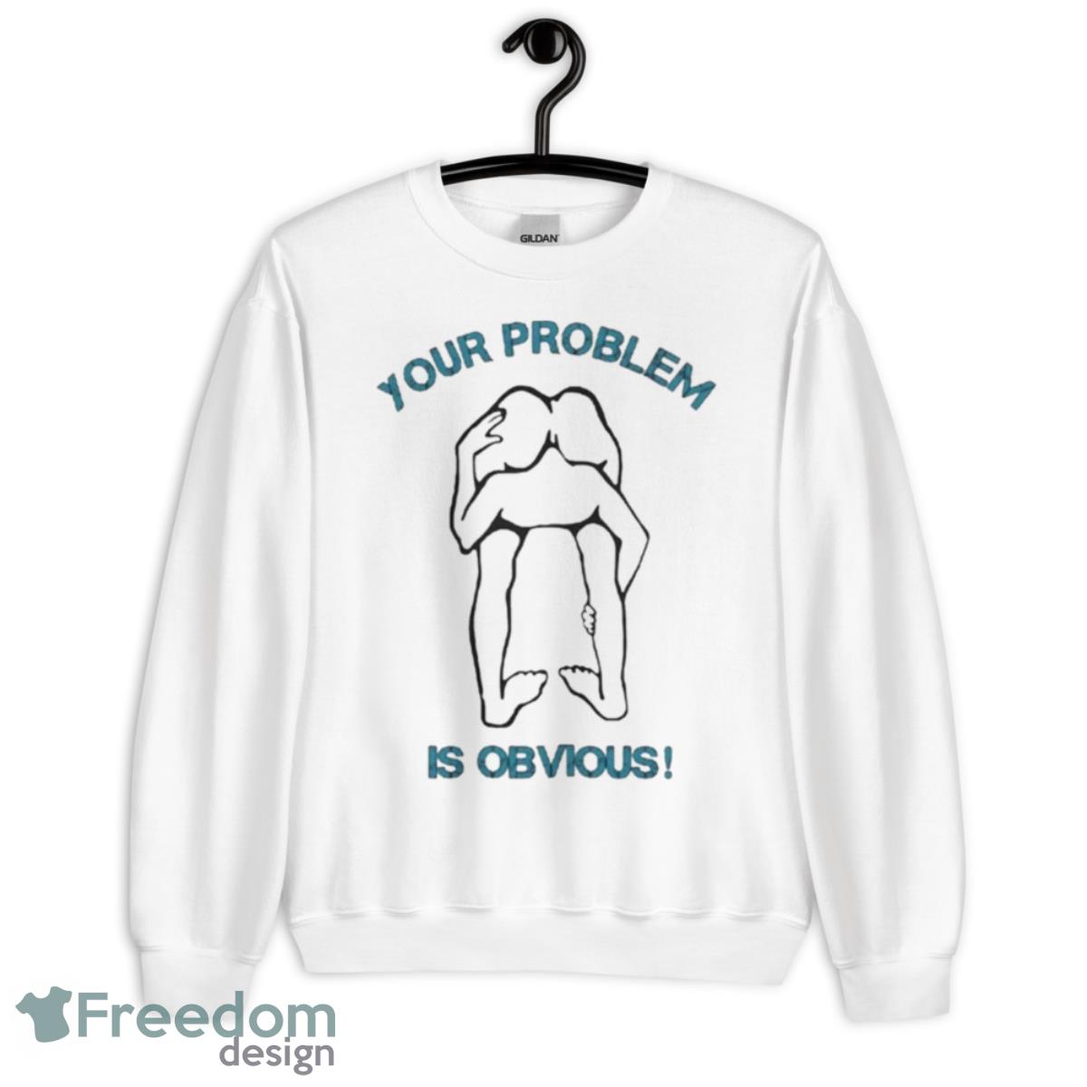 Your Problem Is Obvious Shirt - Unisex Heavy Blend Crewneck Sweatshirt