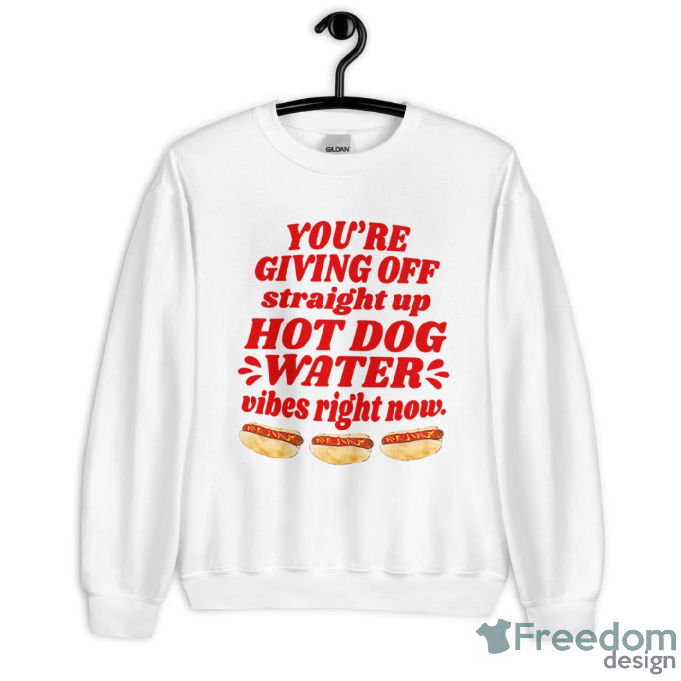 You’re Giving Off Straight Up Hot Dog Water Vibes Right Now Shirt - Unisex Heavy Blend Crewneck Sweatshirt