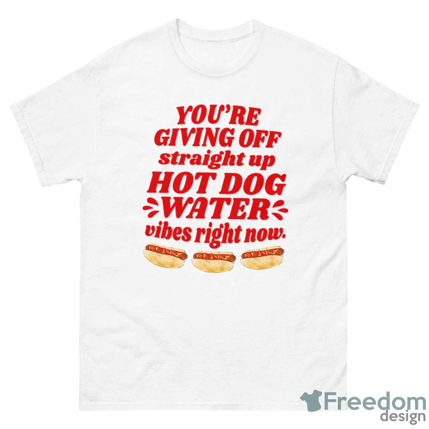 You’re Giving Off Straight Up Hot Dog Water Vibes Right Now Shirt - 500 Men’s Classic Tee Gildan