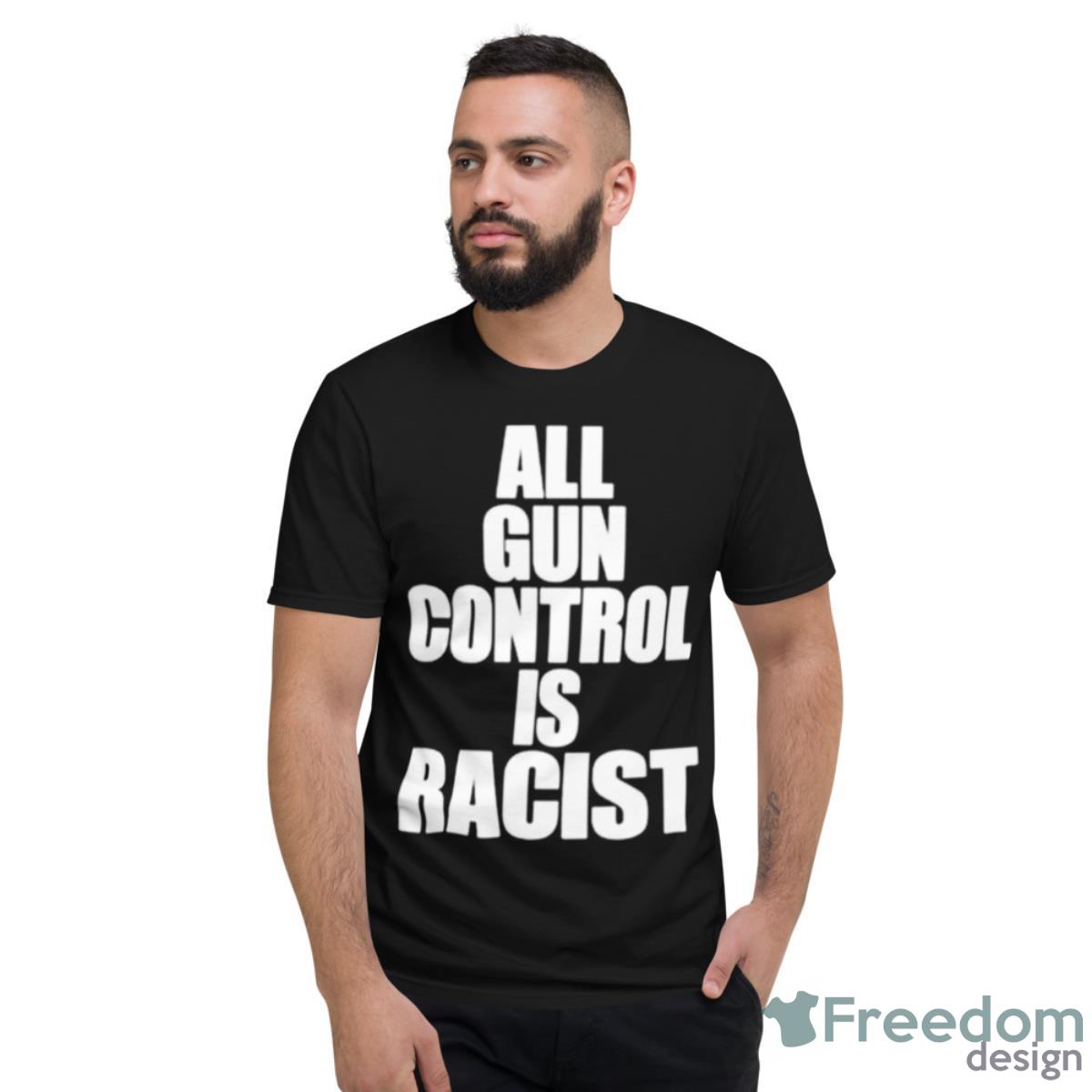 All Gun Control Is Racist Shirt - Short Sleeve T-Shirt