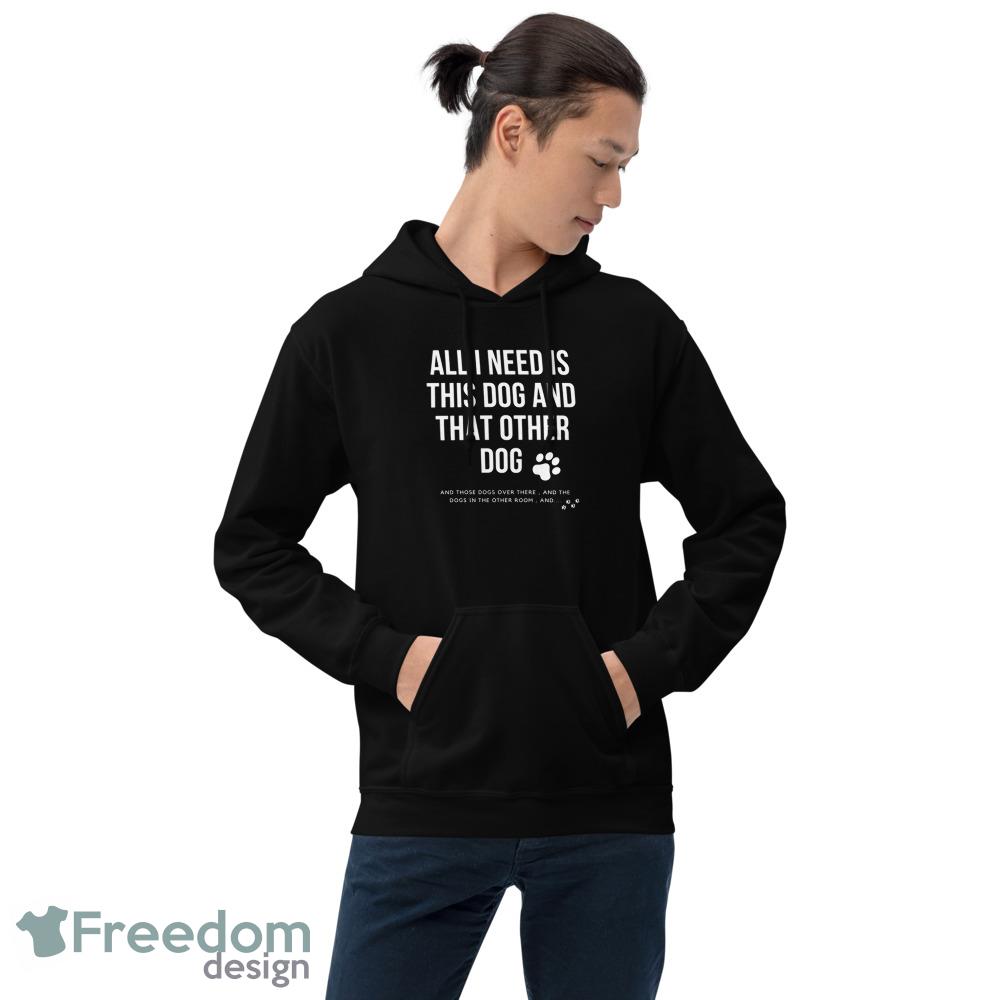 all i need is this dog and that other dog ideas funny black T shirts for mens and womens - 18500 Unisex Heavy Blend Hooded Sweatshirt all i need is this dog and that other dog ideas funny black T shirts for mens and womens - 18500 Unisex Heavy Blend Hooded Sweatshirt
