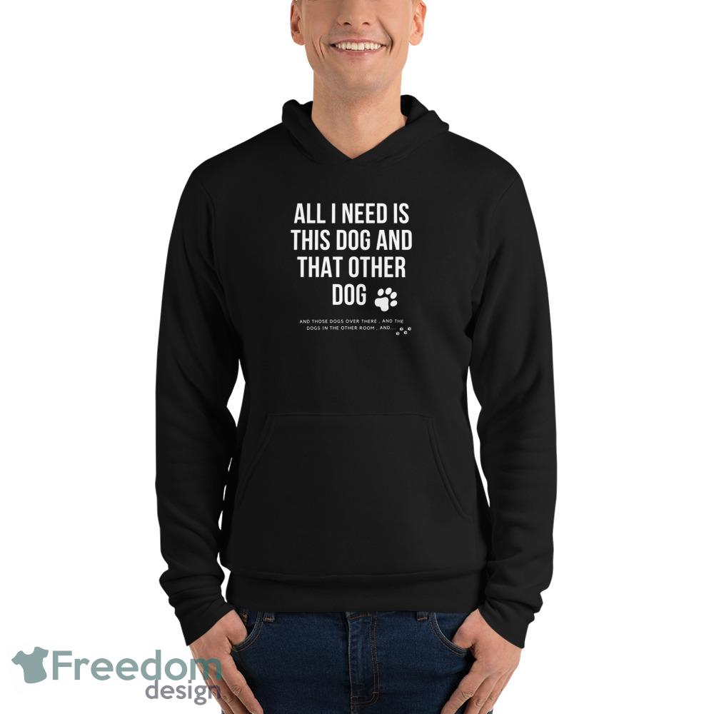 all i need is this dog and that other dog ideas funny black T shirts for mens and womens - 3719 Unisex Fleece Pullover Hoodie all i need is this dog and that other dog ideas funny black T shirts for mens and womens - 3719 Unisex Fleece Pullover Hoodie