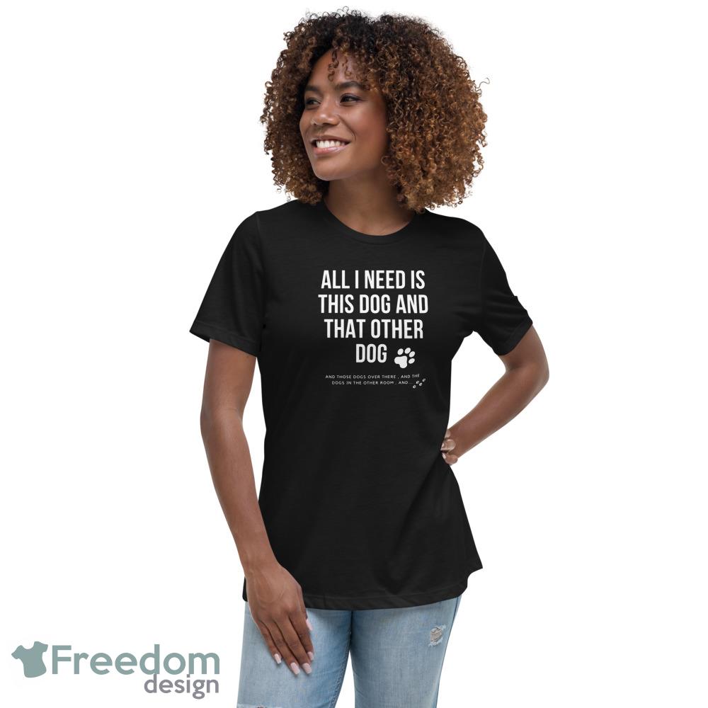 all i need is this dog and that other dog ideas funny black T shirts for mens and womens - 6400 Womens Relaxed Short Sleeve Jersey Tee all i need is this dog and that other dog ideas funny black T shirts for mens and womens - 6400 Womens Relaxed Short Sleeve Jersey Tee