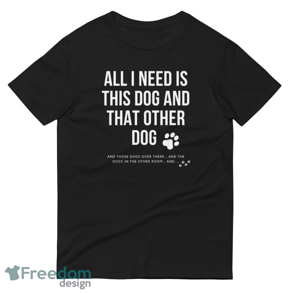 all i need is this dog and that other dog ideas funny black T shirts for mens and womens - 980 Lightweight Fashion Short Sleeve T-Shirt all i need is this dog and that other dog ideas funny black T shirts for mens and womens - 980 Lightweight Fashion Short Sleeve T-Shirt