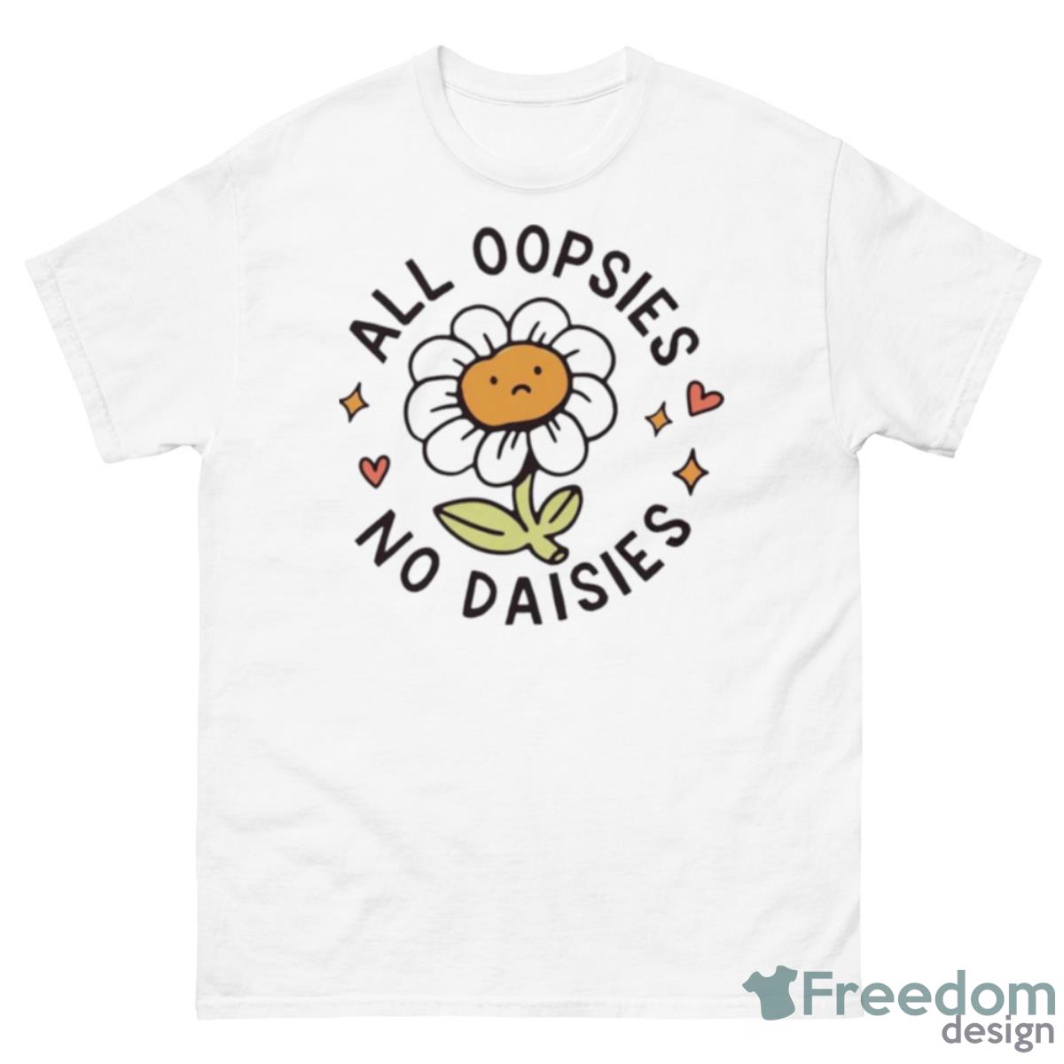 All Oopsies No Daises Shirt - 500 Men’s Classic Tee Gildan