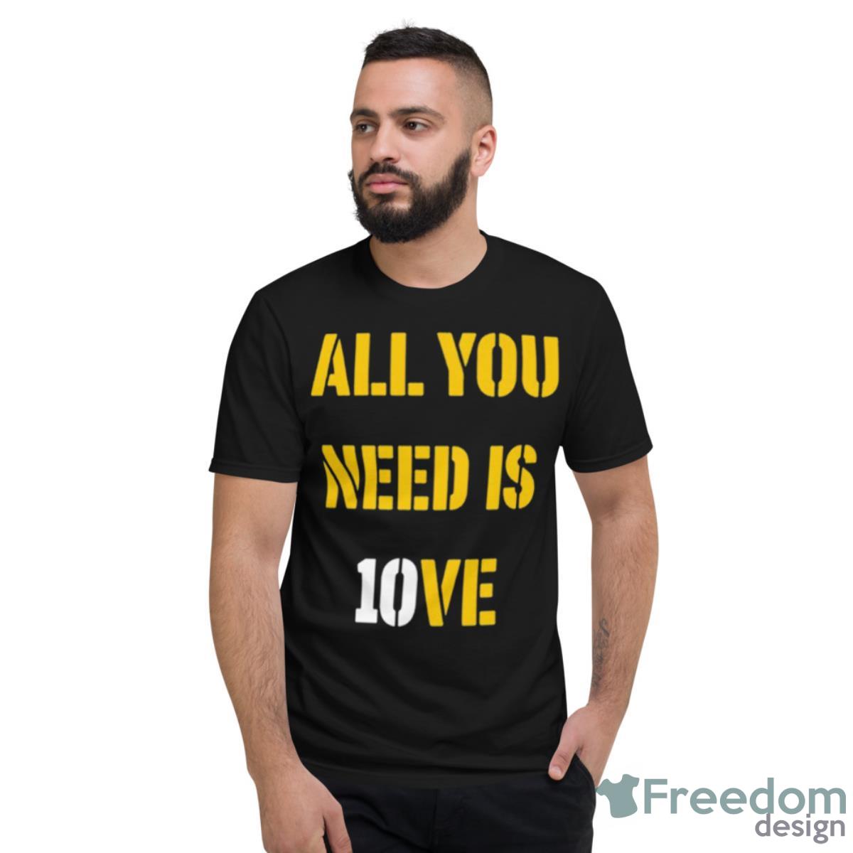 All You Need Is 10ve Shirt - Short Sleeve T-Shirt