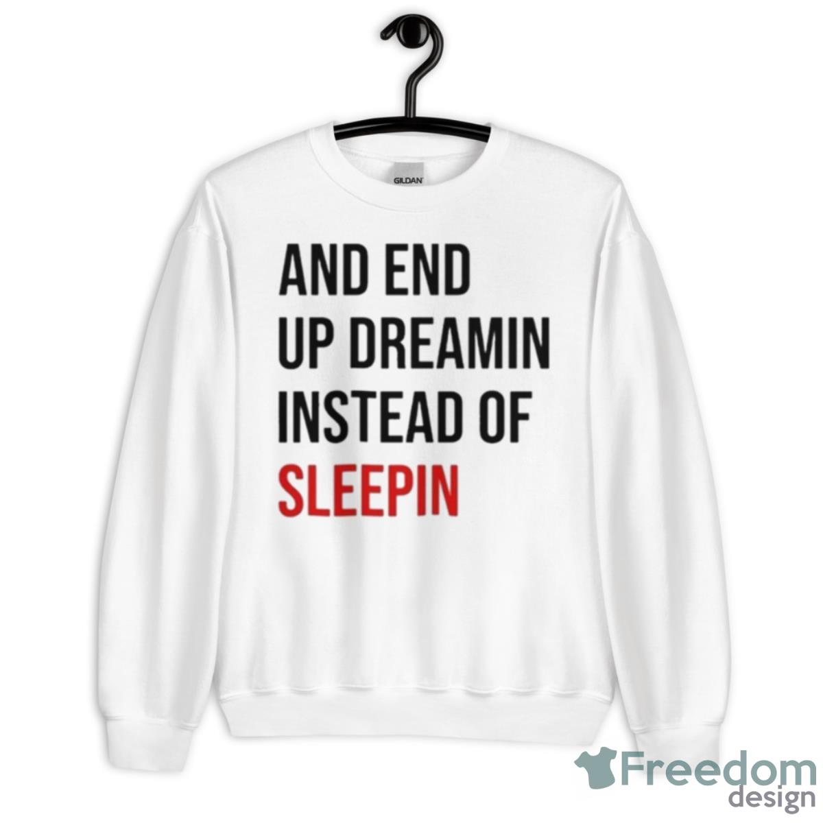 And End Up Dreamin Instead Of Sleeping Shirt - Unisex Heavy Blend Crewneck Sweatshirt