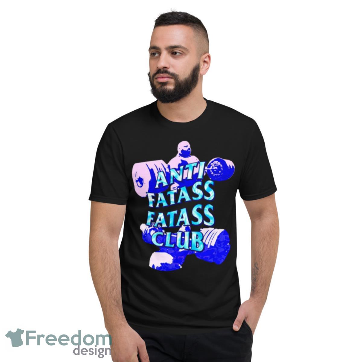 Anti Fatass Fatass Club Shirt - Short Sleeve T-Shirt