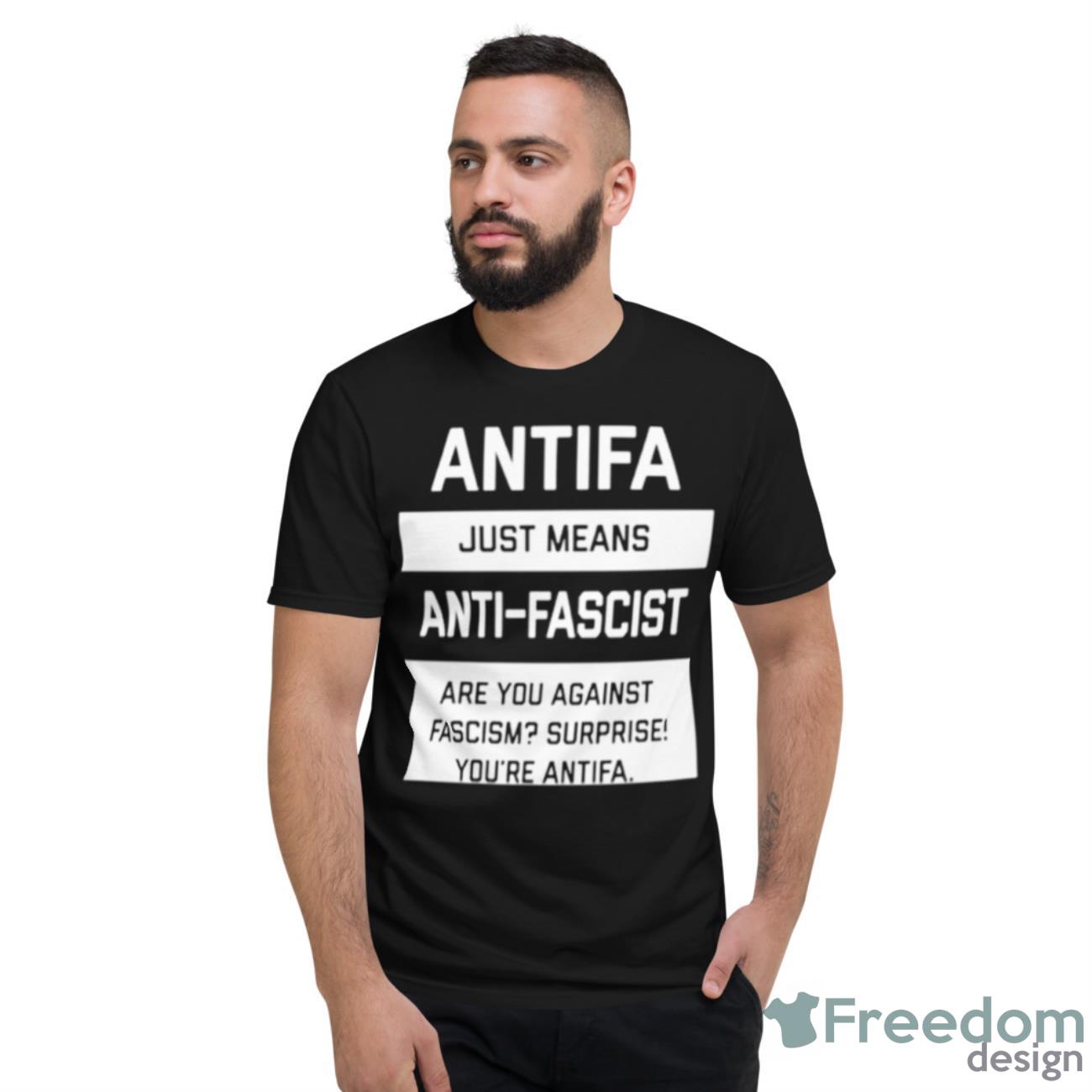 Antifa Just Means Anti Fascist Are You Against Fascism Surprise You’re Antifa Shirt - Short Sleeve T-Shirt