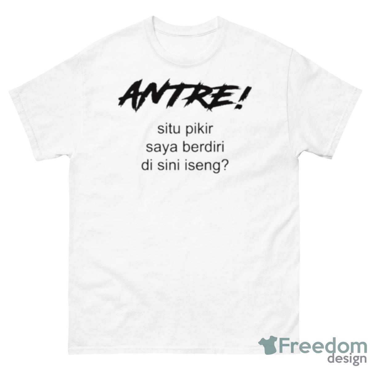 Antre Situ Pikir Saya Shirt - 500 Men’s Classic Tee Gildan