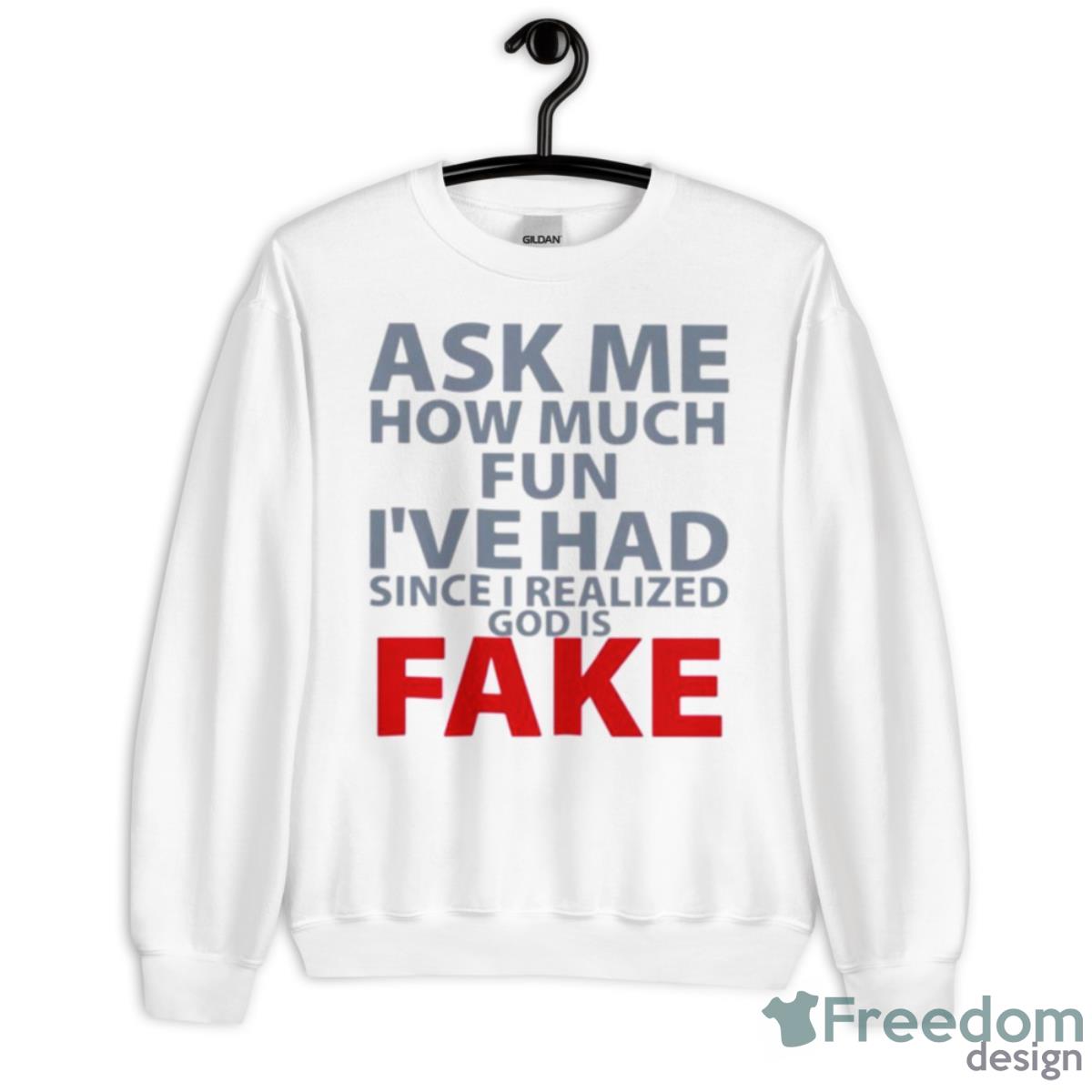 Ask Me How Much Fun I’ve Had Since I Realized God Is Fake Shirt - Unisex Heavy Blend Crewneck Sweatshirt