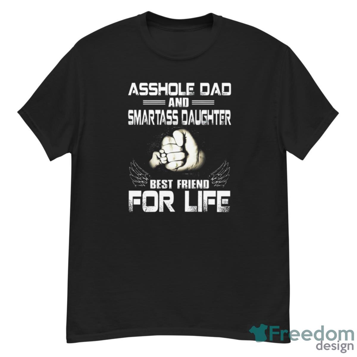 Asshole Dad And Smartass Daughter Best Friend For Life Shirt - G500 Men’s Classic T-Shirt