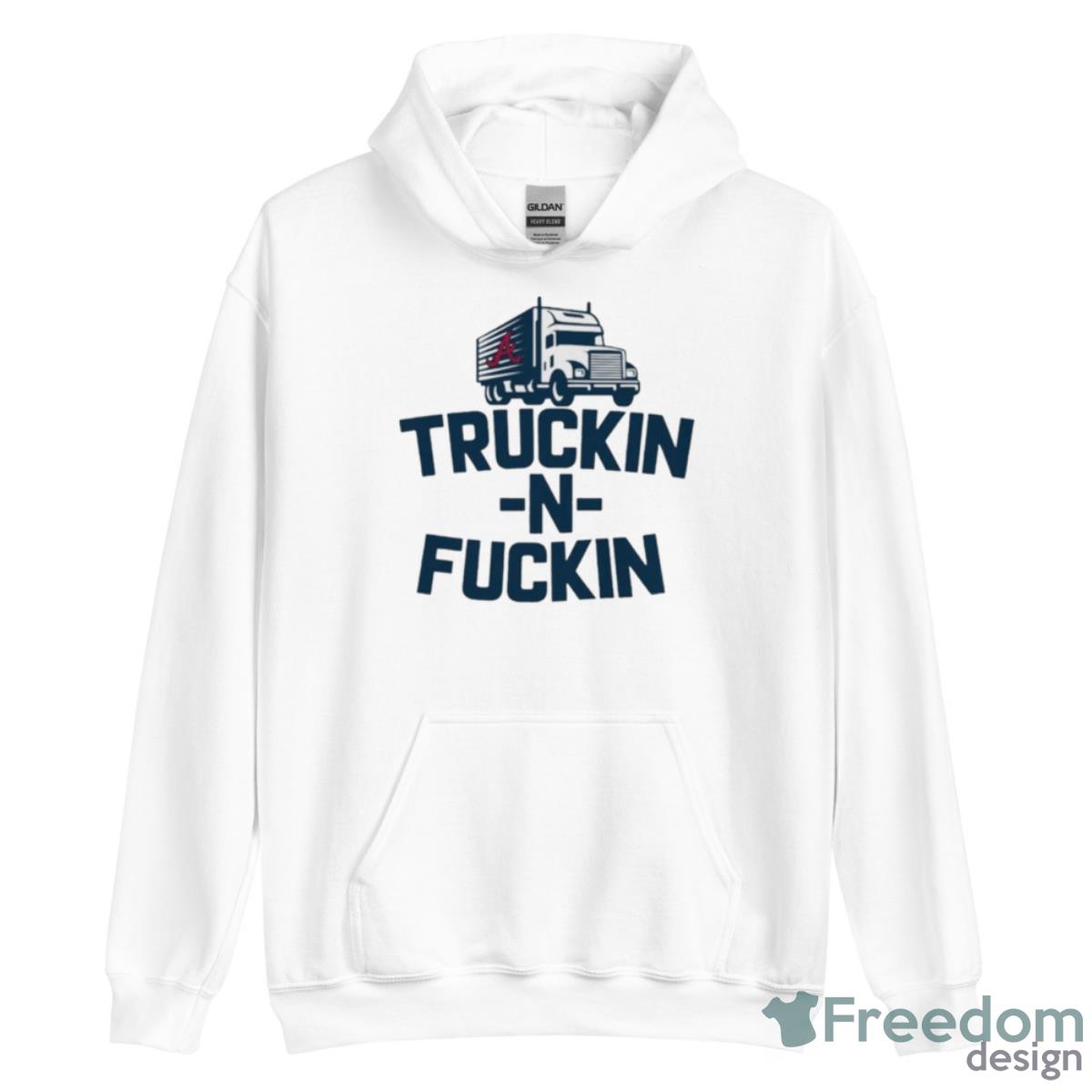 Atlanta Braves Truckin N Fuckin Shirt - Unisex Heavy Blend Hooded Sweatshirt