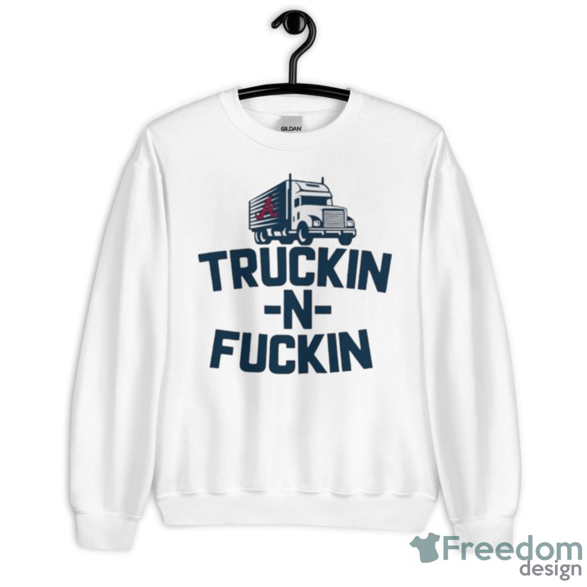 Atlanta Braves Truckin N Fuckin Shirt - Unisex Heavy Blend Crewneck Sweatshirt