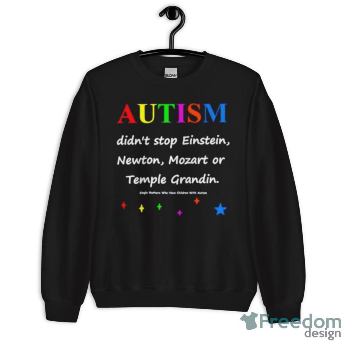 Autism Didn’t Stop Einstein Newton Mozart Or Temple Grandin Shirt - Unisex Crewneck Sweatshirt