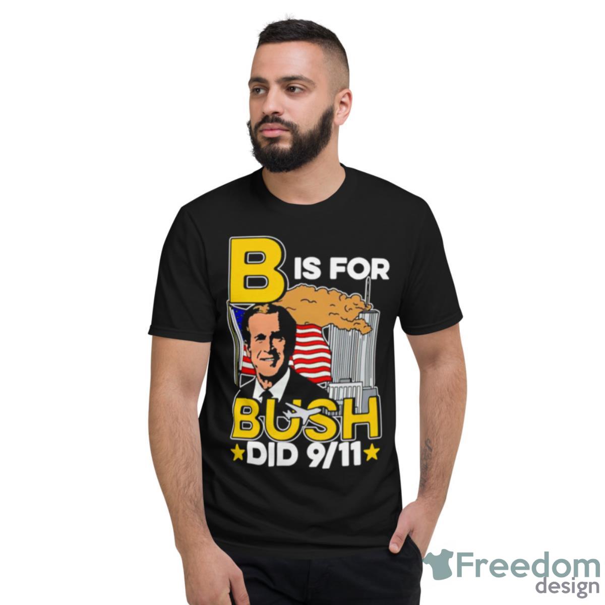 B Is For Bush Shirt - Short Sleeve T-Shirt