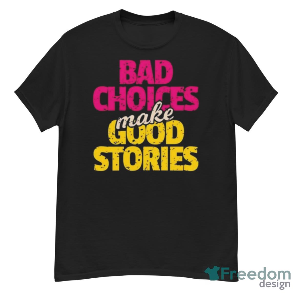 Bad Choices Make Good Stories Shirt - G500 Men’s Classic T-Shirt