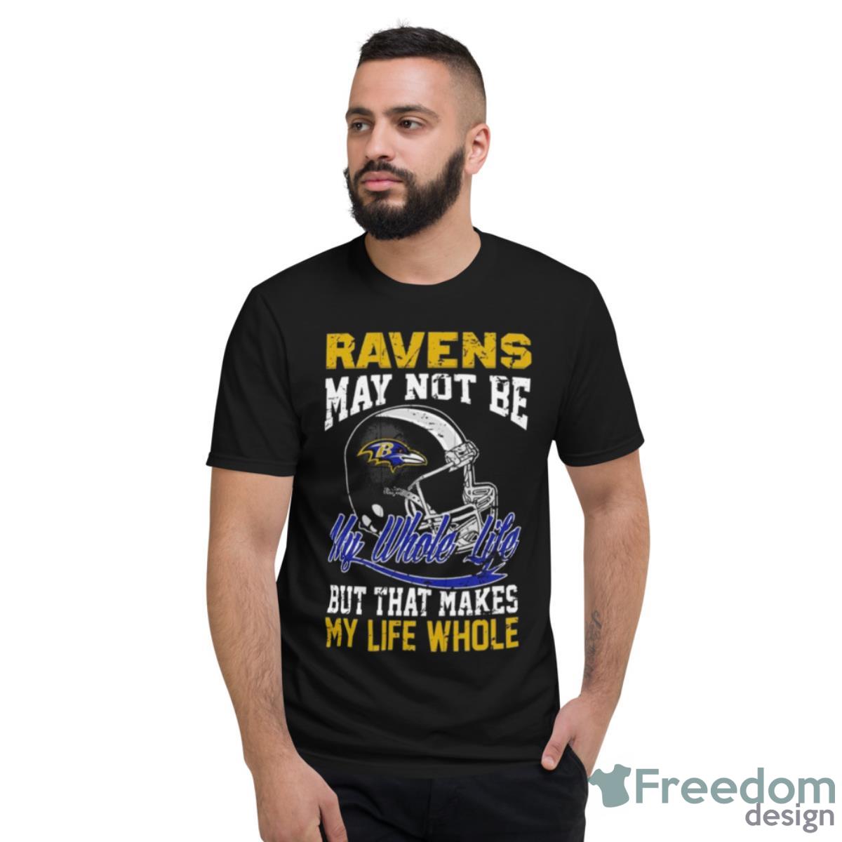 Baltimore Ravens Helmet May Not Be My Whole Life But That Makes My Life Whole Shirt - Short Sleeve T-Shirt